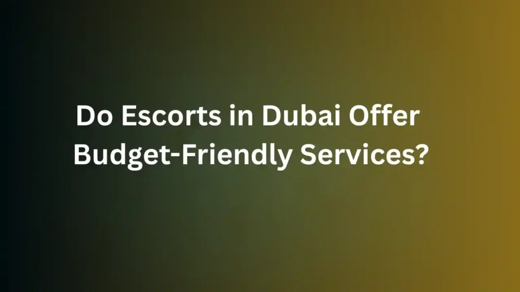 Do Escorts in Dubai Offer Budget-Friendly Services? Do Escorts in Dubai Offer Budget-Friendly Services?